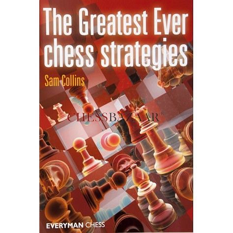 The Greatest Ever Chess Strategies : Sam Collins