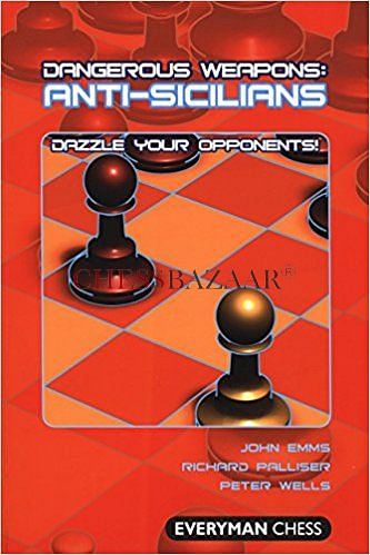 Dangerous Weapons : Anti-Sicilians Dazzle your Opponents! : John Emms, Richard Palliser & Peter Wells