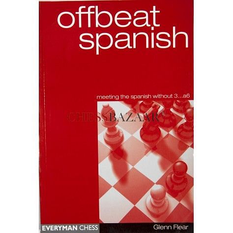 Offbeat Spanish : Meeting the Spanish Without 3...a6 : Glenn Flear