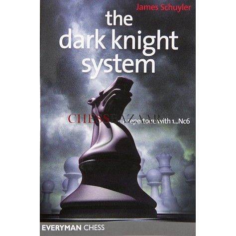 The Dark Knight System : A Repertoire with 1...Nc6 : James Schuyler