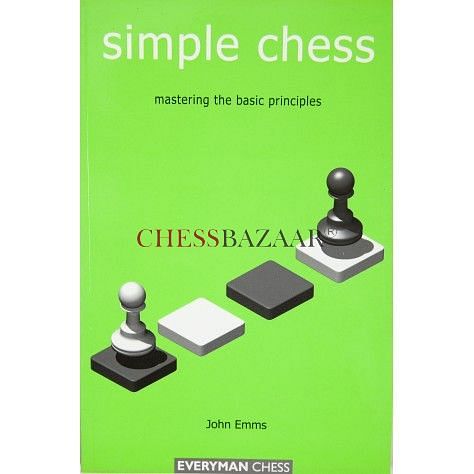 Simple Chess - Mastering the Basic Principles : John Emms