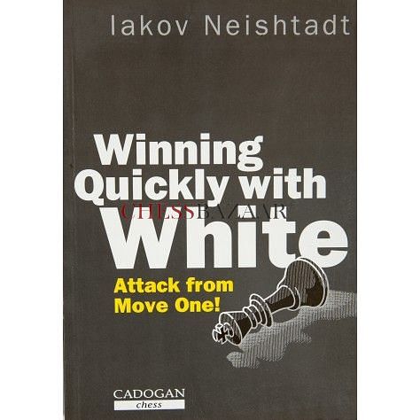 Winning Quickly With White (Attack from Move One!) : Iakov Neishtadt